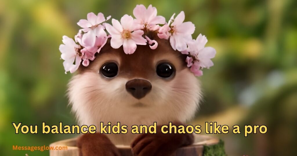 You balance kids and chaos like a pro